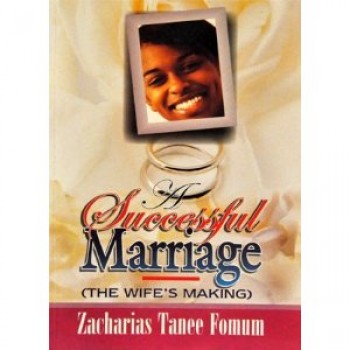 A Successful Marriage - (The Wife's making) by Zacharias T Fomum 